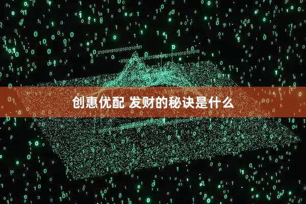 创惠优配 发财的秘诀是什么