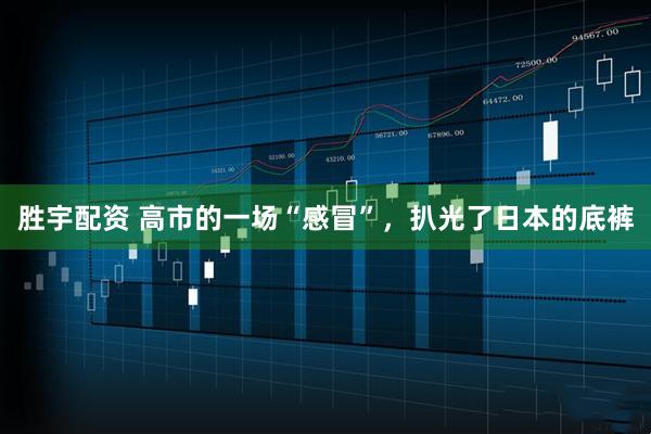胜宇配资 高市的一场“感冒”，扒光了日本的底裤