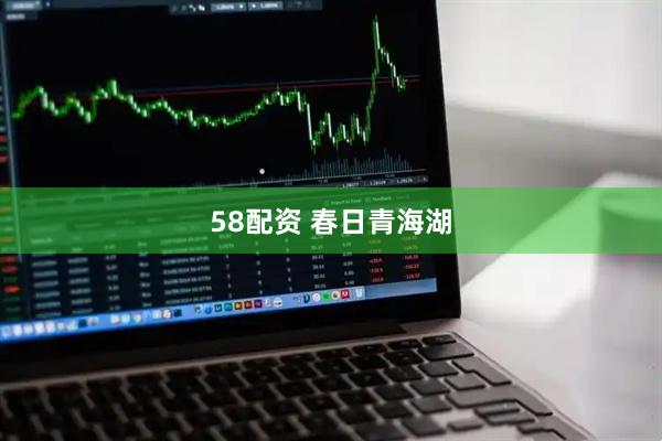 58配资 春日青海湖