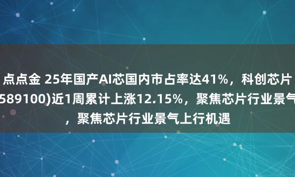 点点金 25年国产AI芯国内市占率达41%，科创芯片ETF国泰(589100)近1周累计上涨12.15%，聚焦芯片行业景气上行机遇
